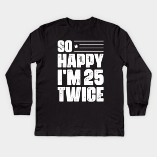 So Happy I'm 25 Twice 50 th Birthday Kids Long Sleeve T-Shirt